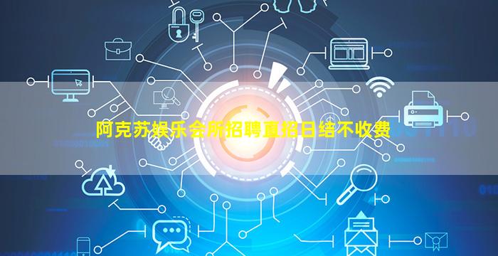阿克苏娱乐会所招聘直招日结不收费